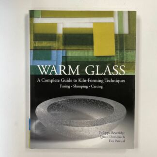 Warm Glass - A Complete Guide to Kiln-Forming Techniques